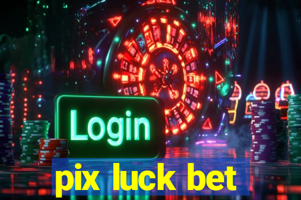 pix luck bet